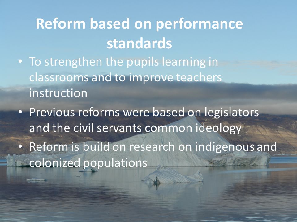 12 Aviâja Egede Lynge, Institute of Learning Processes, University of Greenland Reform based on performance standards To strengthen the pupils learning in classrooms and to improve teachers instruction Previous reforms were based on legislators and the civil servants common ideology Reform is build on research on indigenous and colonized populations