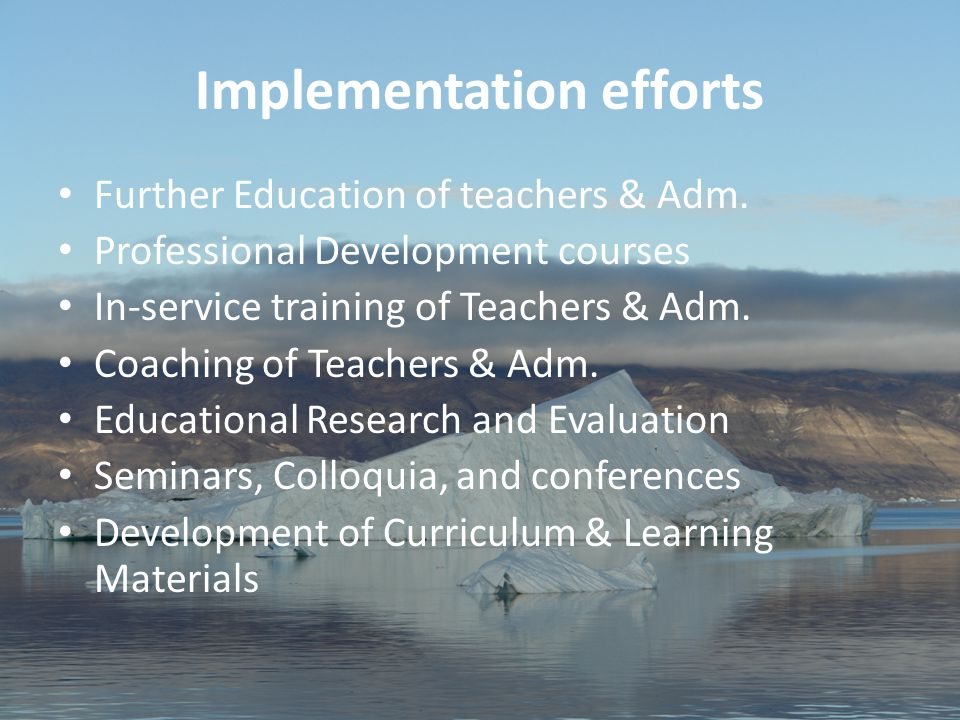 13 Aviâja Egede Lynge, Institute of Learning Processes, University of Greenland Implementation efforts Further Education of teachers & Adm.