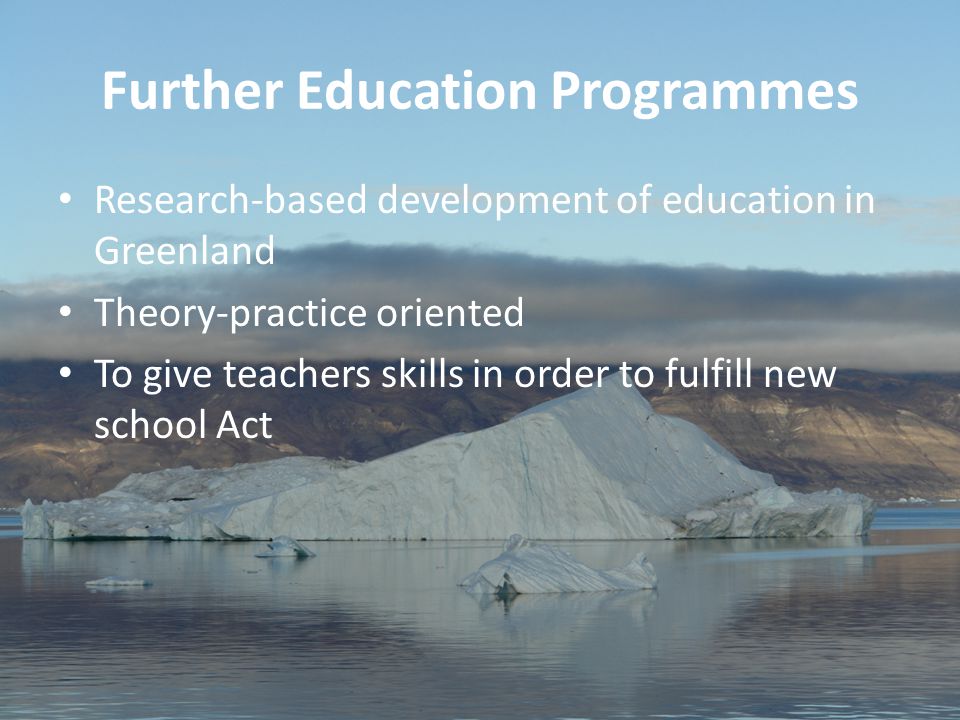 19 Aviâja Egede Lynge, Institute of Learning Processes, University of Greenland Further Education Programmes Research-based development of education in Greenland Theory-practice oriented To give teachers skills in order to fulfill new school Act