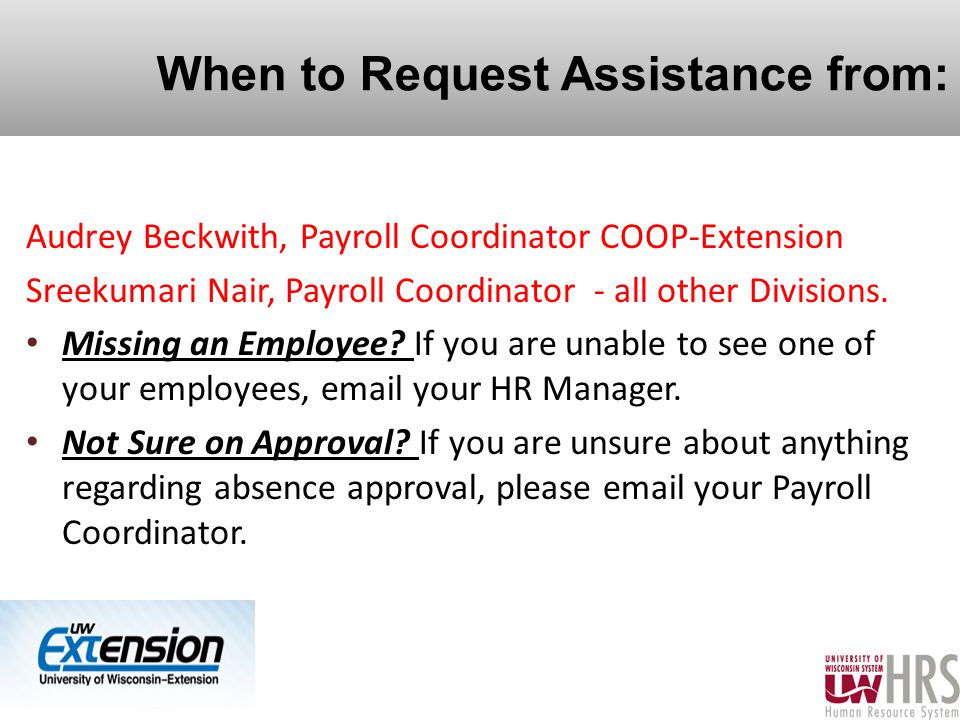 When to Request Assistance from: Audrey Beckwith, Payroll Coordinator COOP-Extension Sreekumari Nair, Payroll Coordinator - all other Divisions.