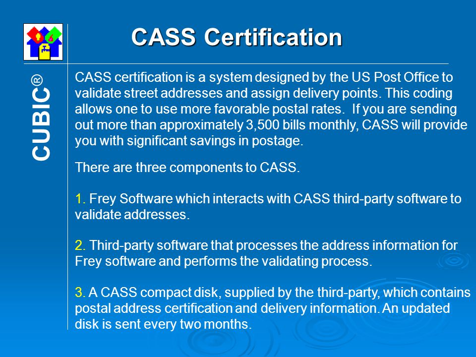 CASS Certification CASS certification is a system designed by the US Post Office to validate street addresses and assign delivery points.