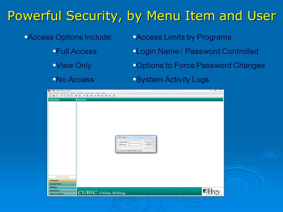 Powerful Security, by Menu Item and User  Access Options Include:  Full Access  View Only  No Access  Access Limits by Programs  Login Name / Password Controlled  Options to Force Password Changes  System Activity Logs