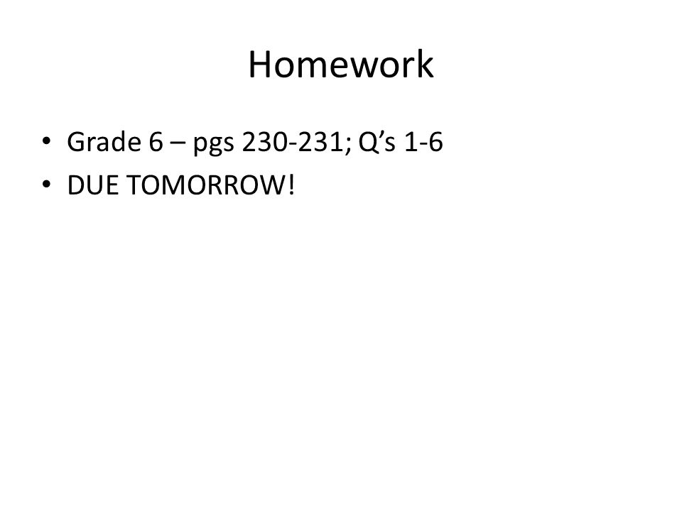 Homework Grade 6 – pgs ; Q’s 1-6 DUE TOMORROW!