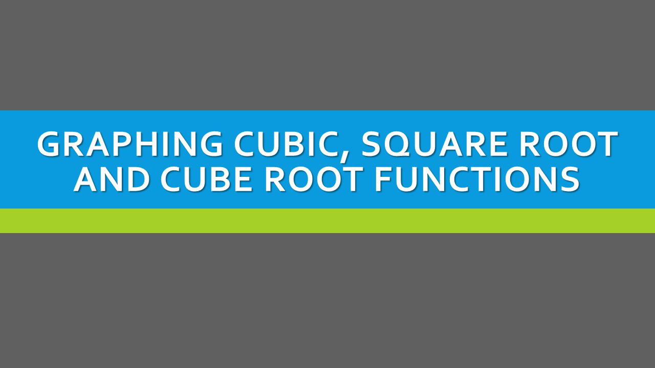 GRAPHING CUBIC, SQUARE ROOT AND CUBE ROOT FUNCTIONS