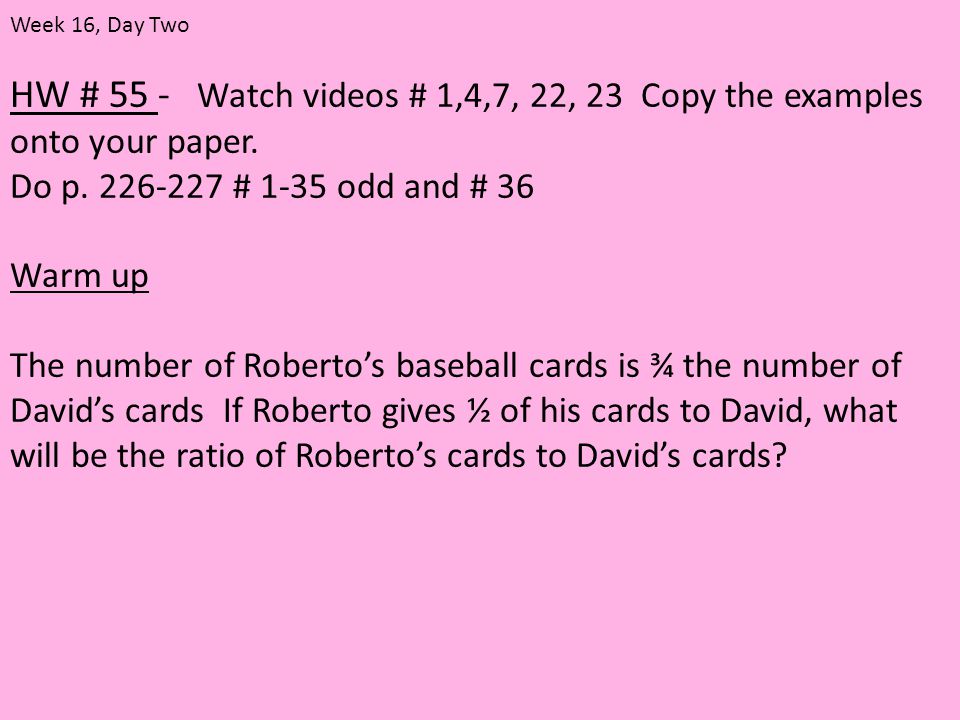 HW # 55 - Watch videos # 1,4,7, 22, 23 Copy the examples onto your paper.