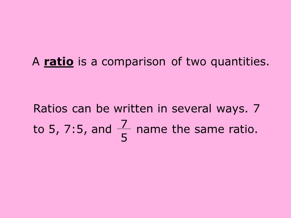 A ratio is a comparison of two quantities. Ratios can be written in several ways.