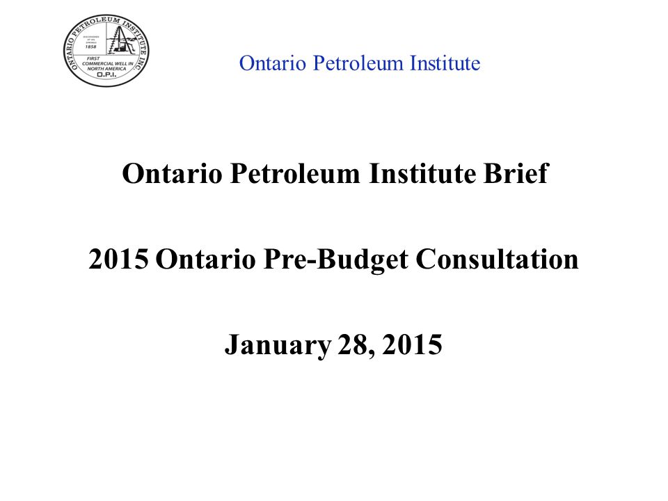 Ontario Petroleum Institute Ontario Petroleum Institute Brief 2015 Ontario Pre-Budget Consultation January 28, 2015