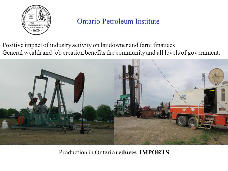 Ontario Petroleum Institute Positive impact of industry activity on landowner and farm finances General wealth and job creation benefits the community and all levels of government.