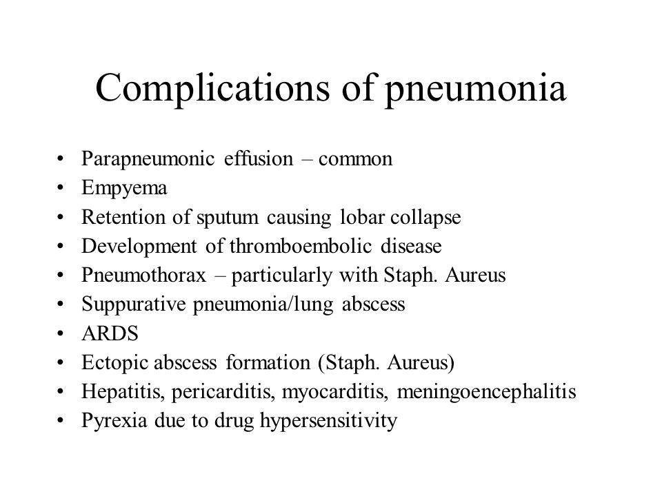 Complications of pneumonia Parapneumonic effusion – common Empyema Retention of sputum causing lobar collapse Development of thromboembolic disease Pneumothorax – particularly with Staph.
