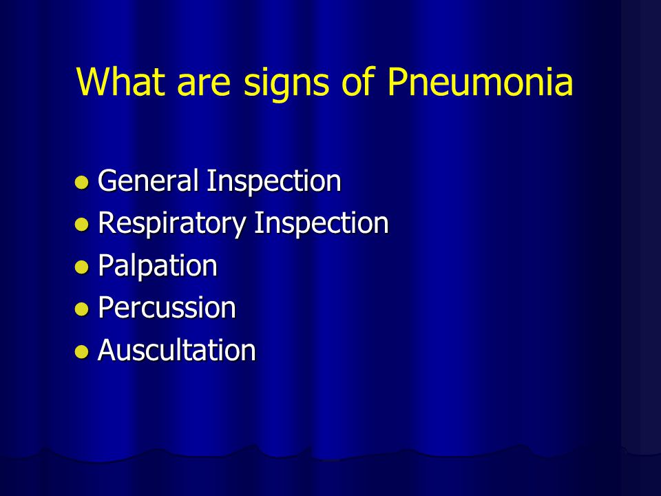 What are signs of Pneumonia General Inspection General Inspection Respiratory Inspection Respiratory Inspection Palpation Palpation Percussion Percussion Auscultation Auscultation