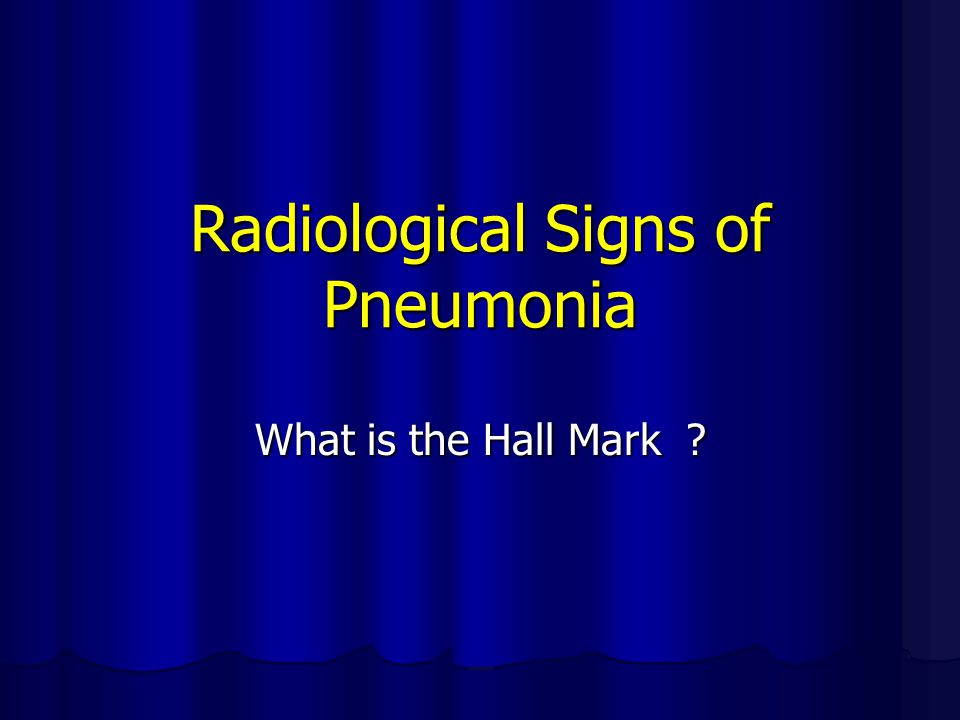 Radiological Signs of Pneumonia What is the Hall Mark