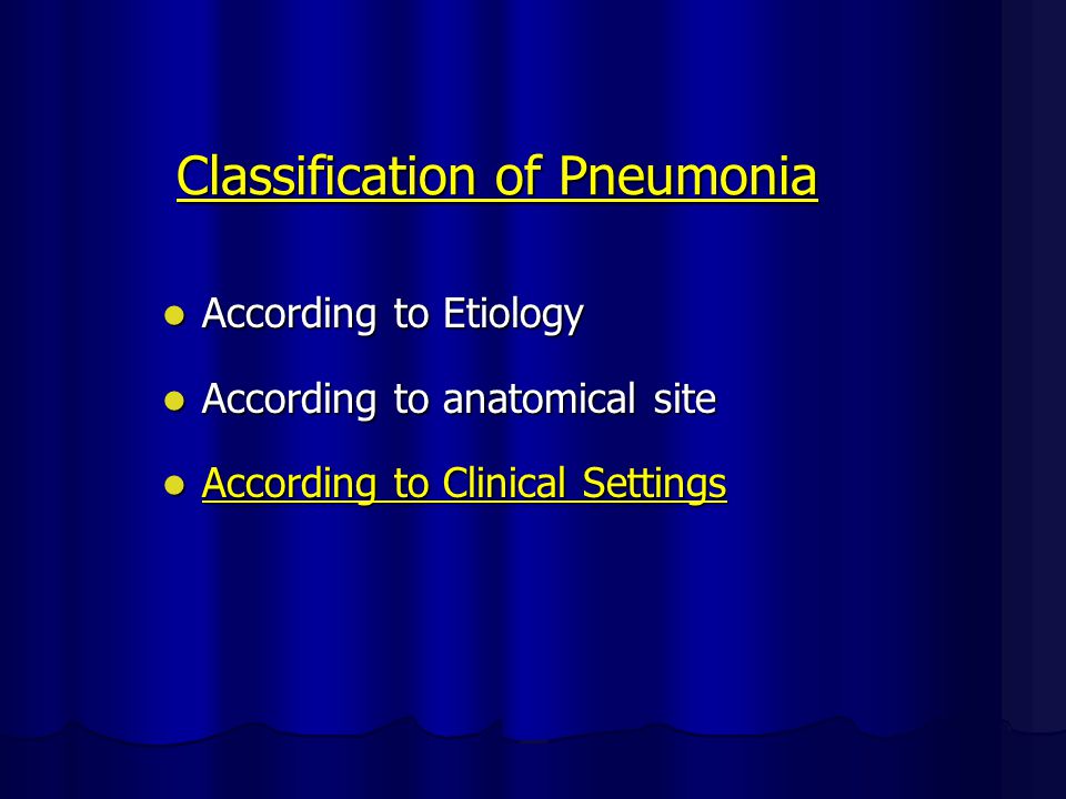 Classification of Pneumonia According to Etiology According to Etiology According to anatomical site According to anatomical site According to Clinical Settings According to Clinical Settings