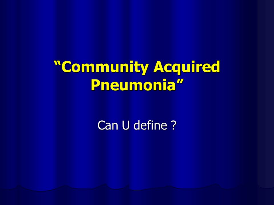 Community Acquired Pneumonia Can U define