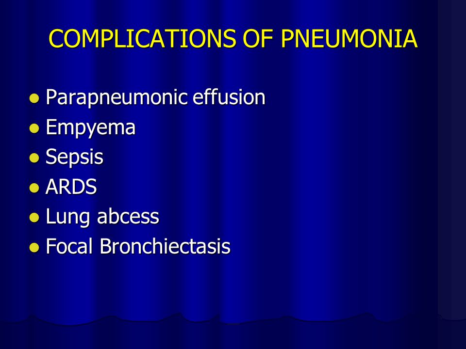 COMPLICATIONS OF PNEUMONIA Parapneumonic effusion Parapneumonic effusion Empyema Empyema Sepsis Sepsis ARDS ARDS Lung abcess Lung abcess Focal Bronchiectasis Focal Bronchiectasis