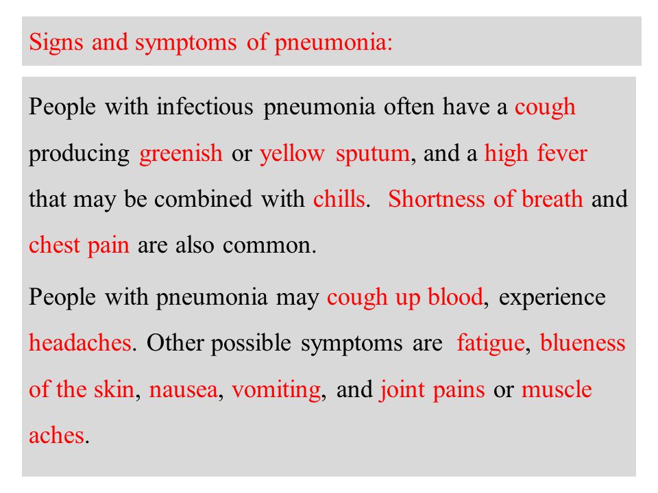 Signs and symptoms of pneumonia: People with infectious pneumonia often have a cough producing greenish or yellow sputum, and a high fever that may be combined with chills.