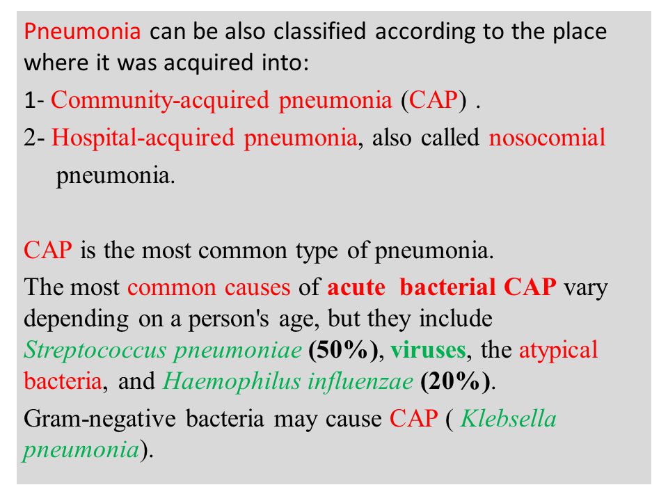 a Pneumonia can be also classified according to the place where it was acquired into: 1- Community-acquired pneumonia (CAP).