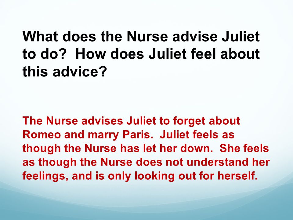 What does the Nurse advise Juliet to do. How does Juliet feel about this advice.