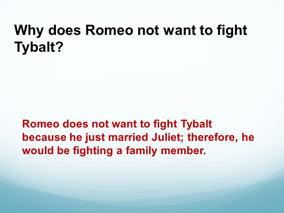 Why does Romeo not want to fight Tybalt.