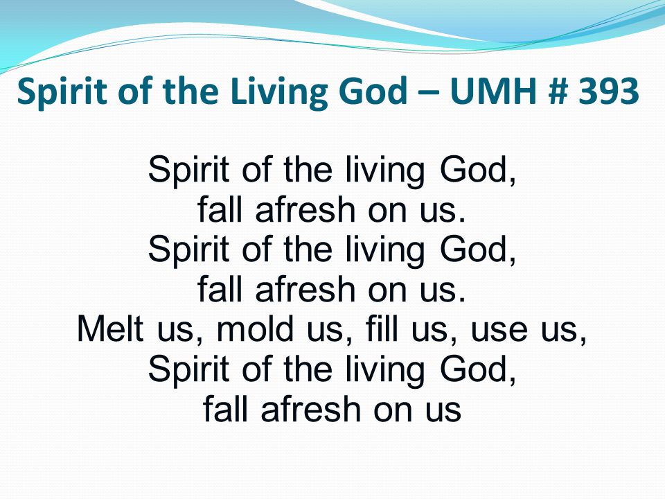 Spirit of the living God, fall afresh on us. Spirit of the living God, fall afresh on us.