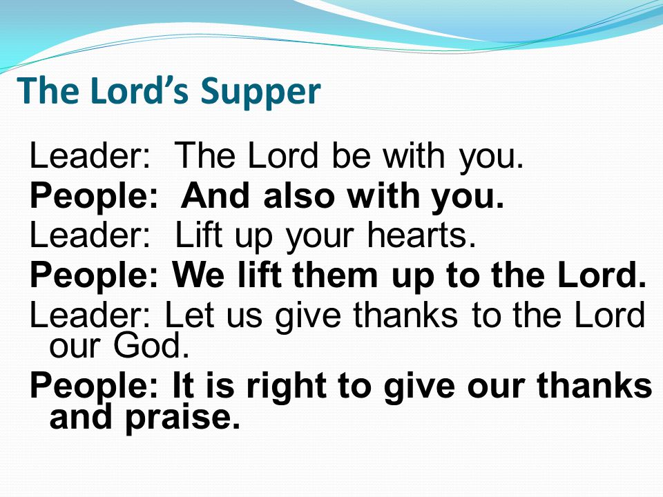 Leader: The Lord be with you. People: And also with you.