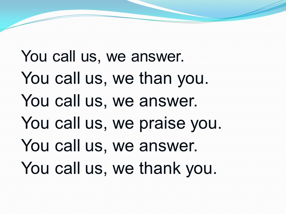 You call us, we answer. You call us, we than you.