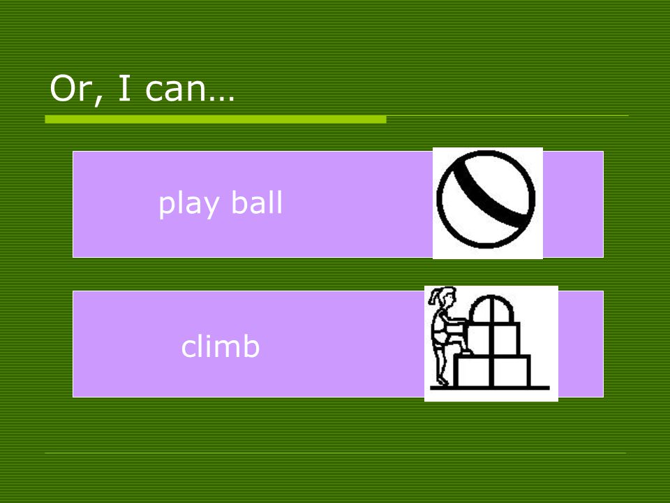 play ball climb Or, I can…