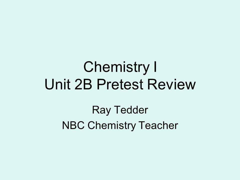 Chemistry I Unit 2B Pretest Review Ray Tedder NBC Chemistry Teacher