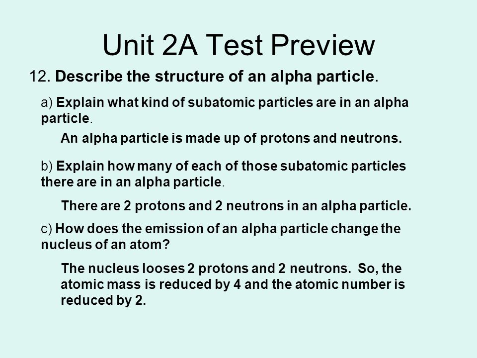 Unit 2A Test Preview 12. Describe the structure of an alpha particle.
