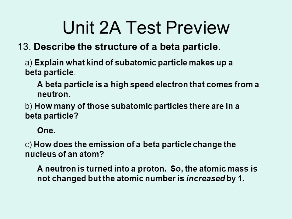 Unit 2A Test Preview 13. Describe the structure of a beta particle.