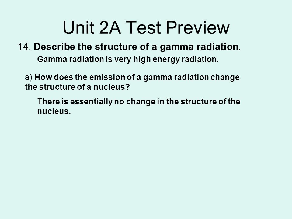 Unit 2A Test Preview 14. Describe the structure of a gamma radiation.