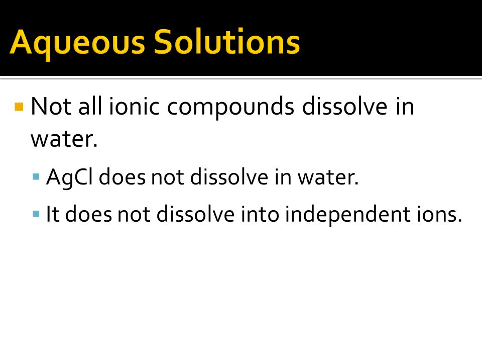  Not all ionic compounds dissolve in water.  AgCl does not dissolve in water.
