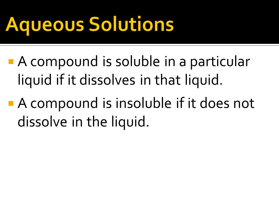  A compound is soluble in a particular liquid if it dissolves in that liquid.