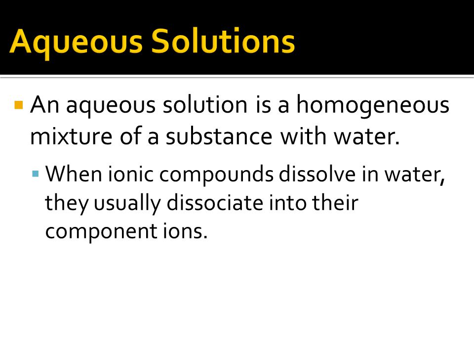  An aqueous solution is a homogeneous mixture of a substance with water.