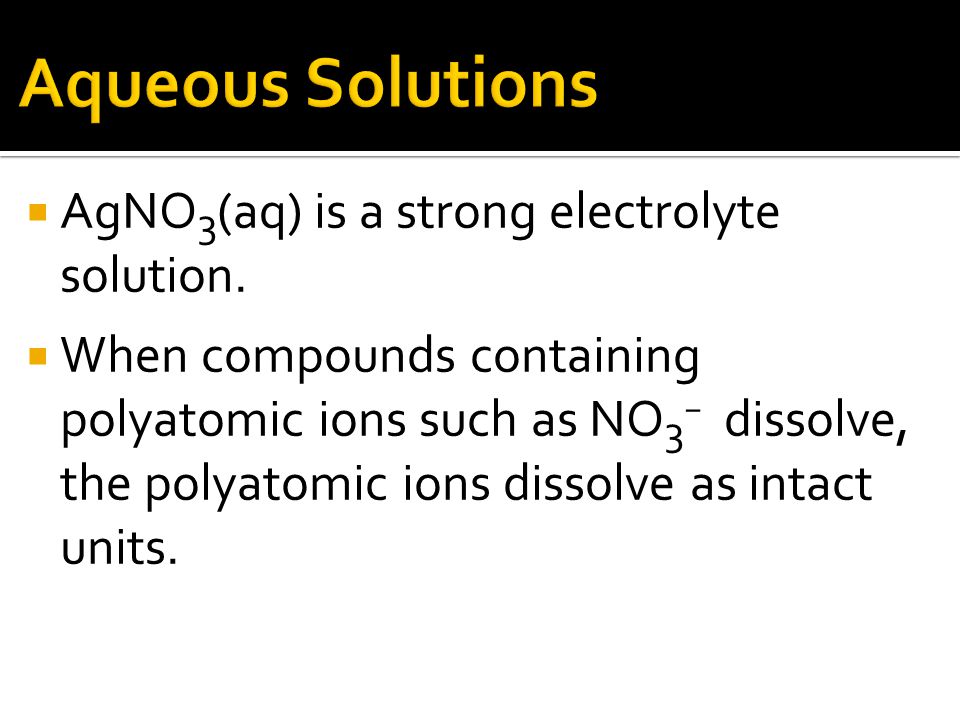  AgNO 3 (aq) is a strong electrolyte solution.