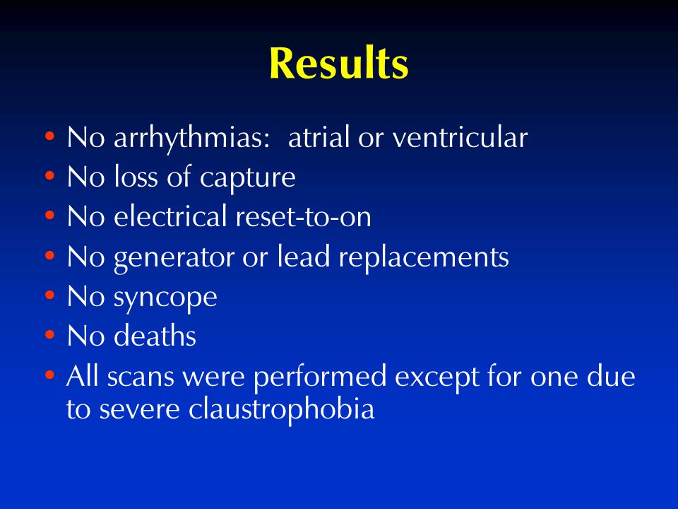 No arrhythmias: atrial or ventricular No loss of capture No electrical reset-to-on No generator or lead replacements No syncope No deaths All scans were performed except for one due to severe claustrophobia
