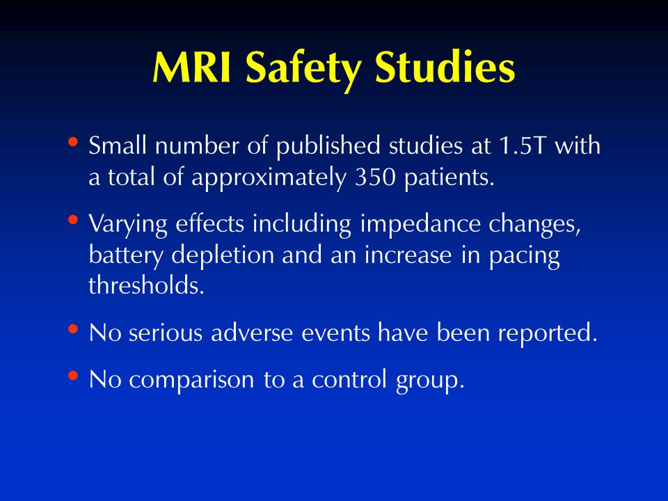 MRI Safety Studies Small number of published studies at 1.5T with a total of approximately 350 patients.