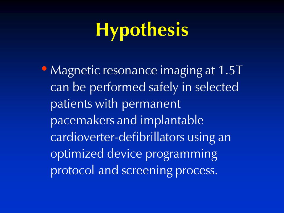 Hypothesis Magnetic resonance imaging at 1.5T can be performed safely in selected patients with permanent pacemakers and implantable cardioverter-defibrillators using an optimized device programming protocol and screening process.
