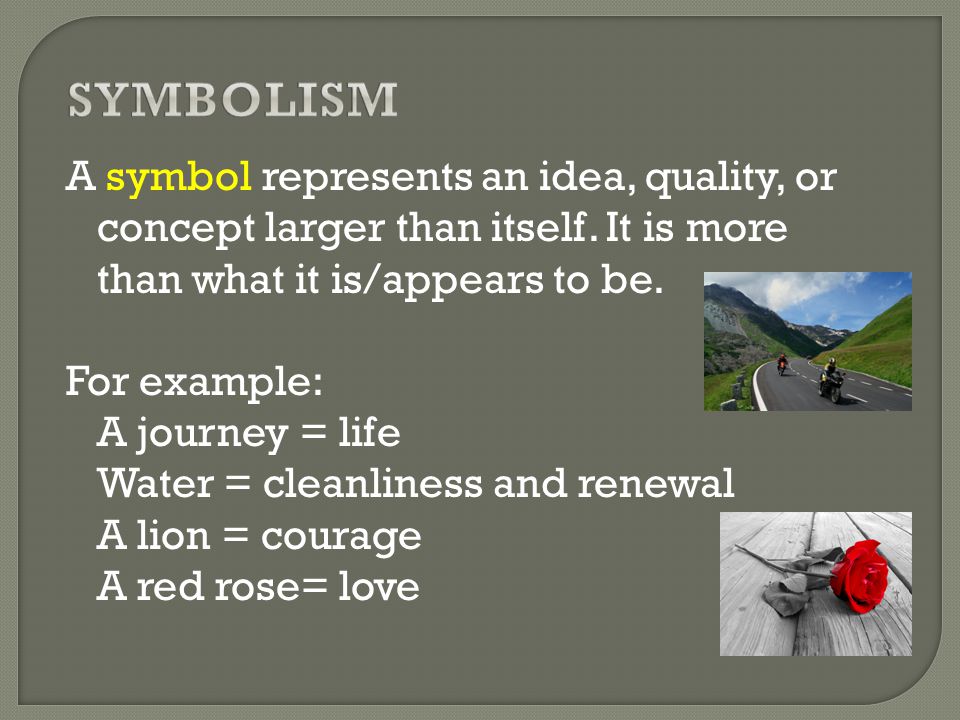 A symbol represents an idea, quality, or concept larger than itself.