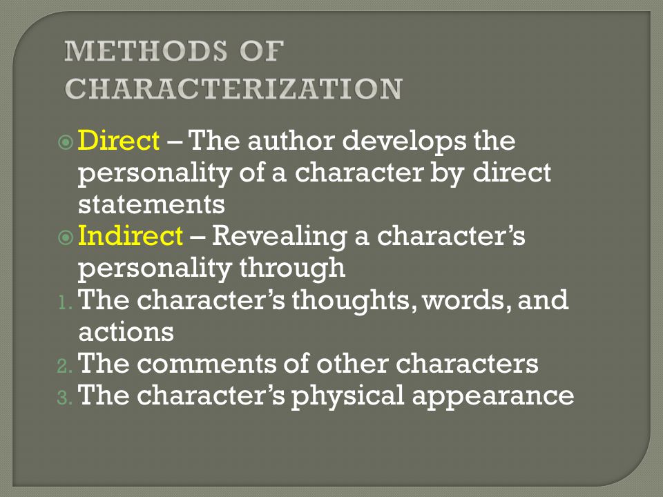  Direct – The author develops the personality of a character by direct statements  Indirect – Revealing a character’s personality through 1.