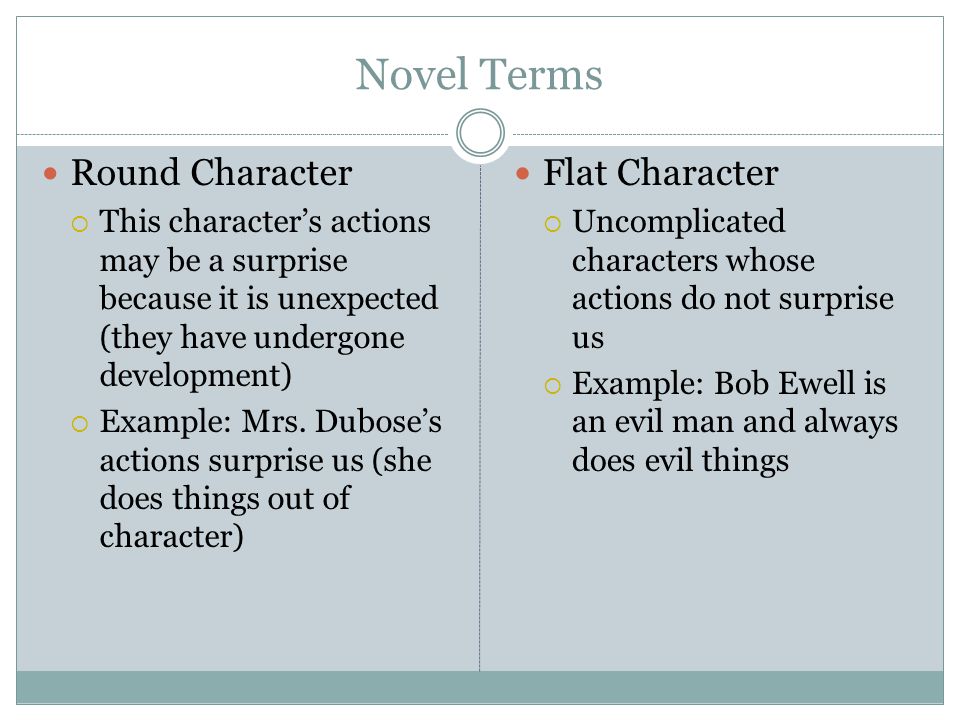 Novel Terms Round Character  This character’s actions may be a surprise because it is unexpected (they have undergone development)  Example: Mrs.