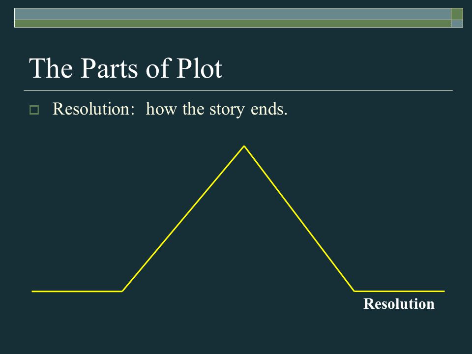 Resolution The Parts of Plot  Resolution: how the story ends.