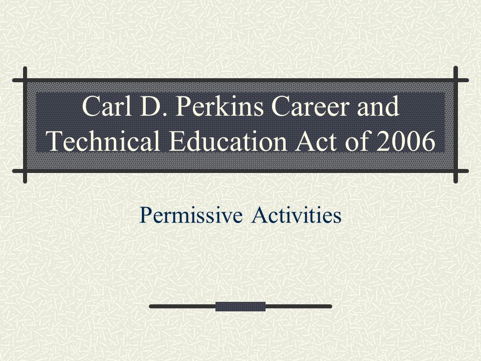 Carl D. Perkins Career and Technical Education Act of 2006 Permissive Activities
