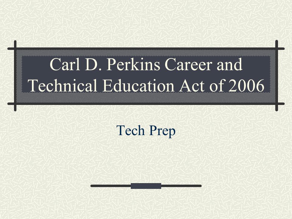 Carl D. Perkins Career and Technical Education Act of 2006 Tech Prep