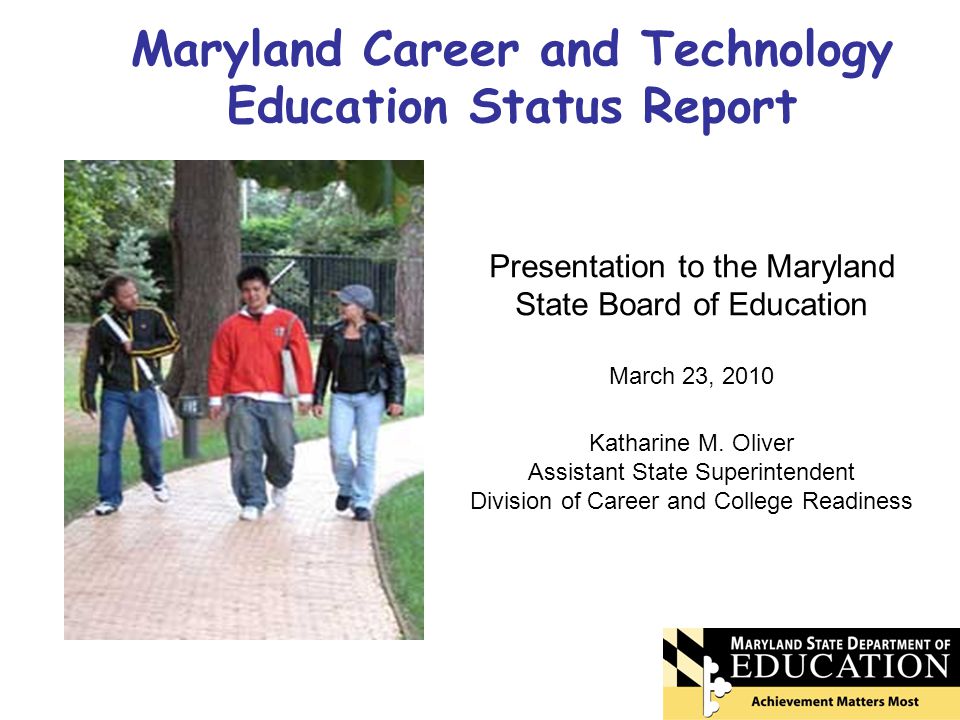 Maryland Career and Technology Education Status Report Presentation to the Maryland State Board of Education March 23, 2010 Katharine M.