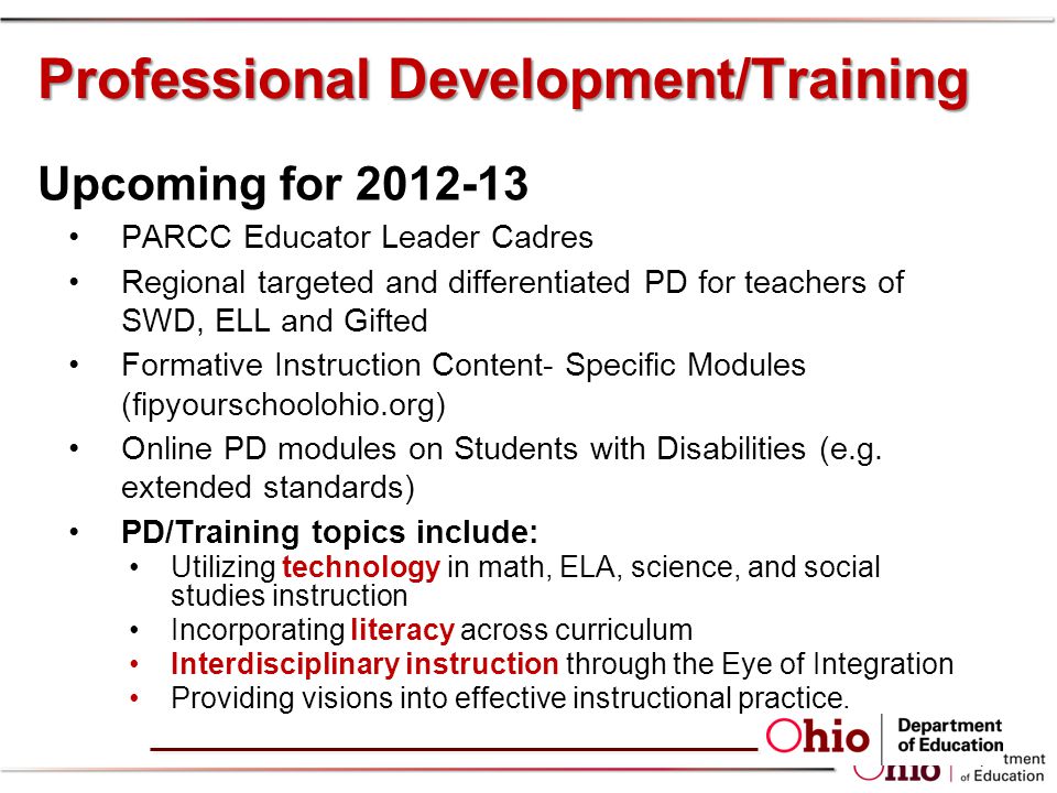 Professional Development/Training Upcoming for PARCC Educator Leader Cadres Regional targeted and differentiated PD for teachers of SWD, ELL and Gifted Formative Instruction Content- Specific Modules (fipyourschoolohio.org) Online PD modules on Students with Disabilities (e.g.