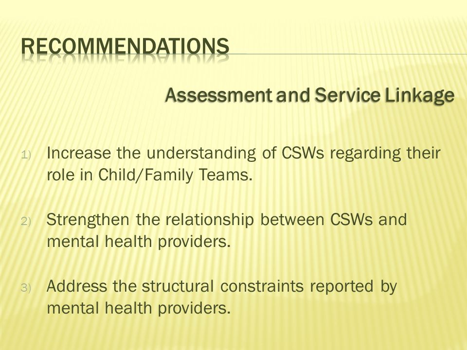 Assessment and Service Linkage 1) Increase the understanding of CSWs regarding their role in Child/Family Teams.