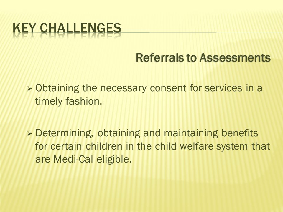 Referrals to Assessments  Obtaining the necessary consent for services in a timely fashion.