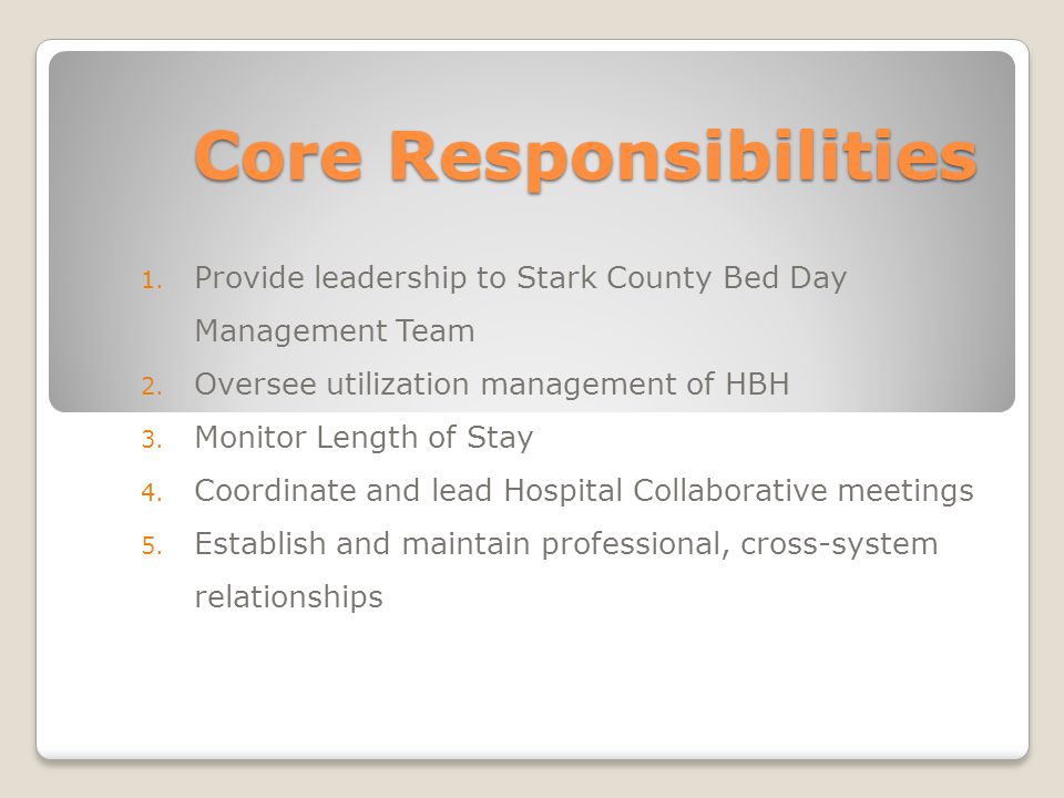 Core Responsibilities 1. Provide leadership to Stark County Bed Day Management Team 2.