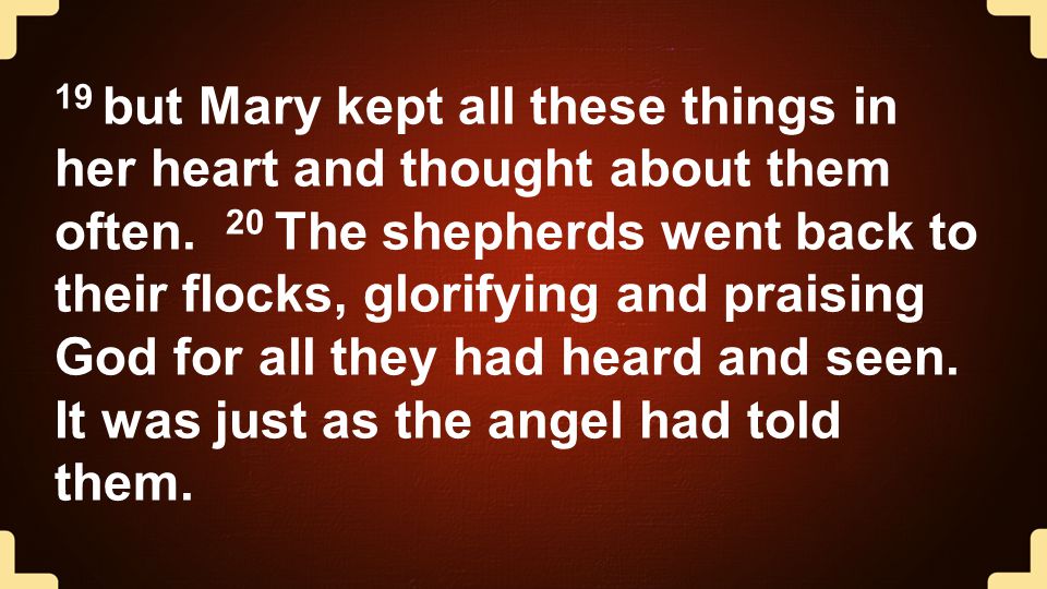 19 but Mary kept all these things in her heart and thought about them often.
