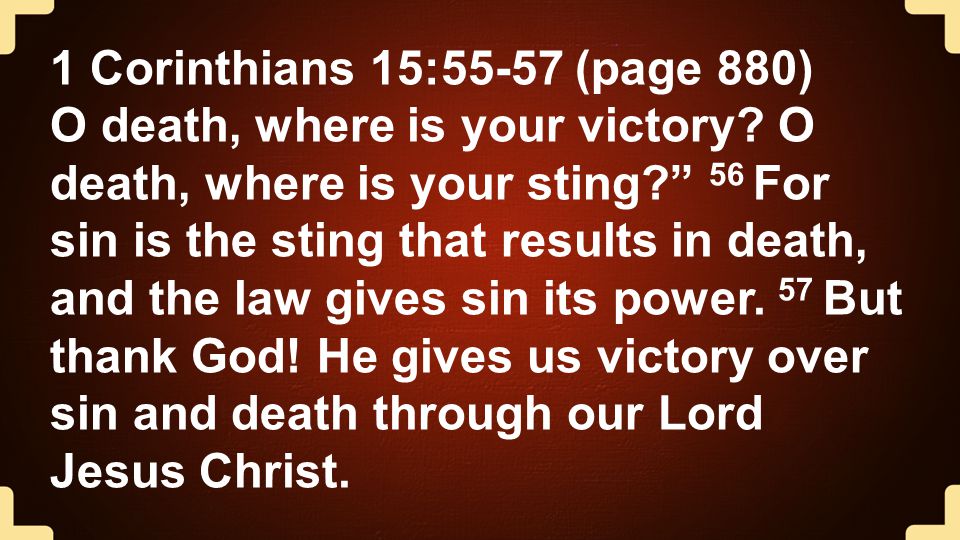 1 Corinthians 15:55-57 (page 880) O death, where is your victory.